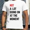 Men T-shirt NOT A Lot Going On At The Moment Letter Print Tshirt Summer Oneck Loose Oversized T-shirt Streetwear Fans Clothes