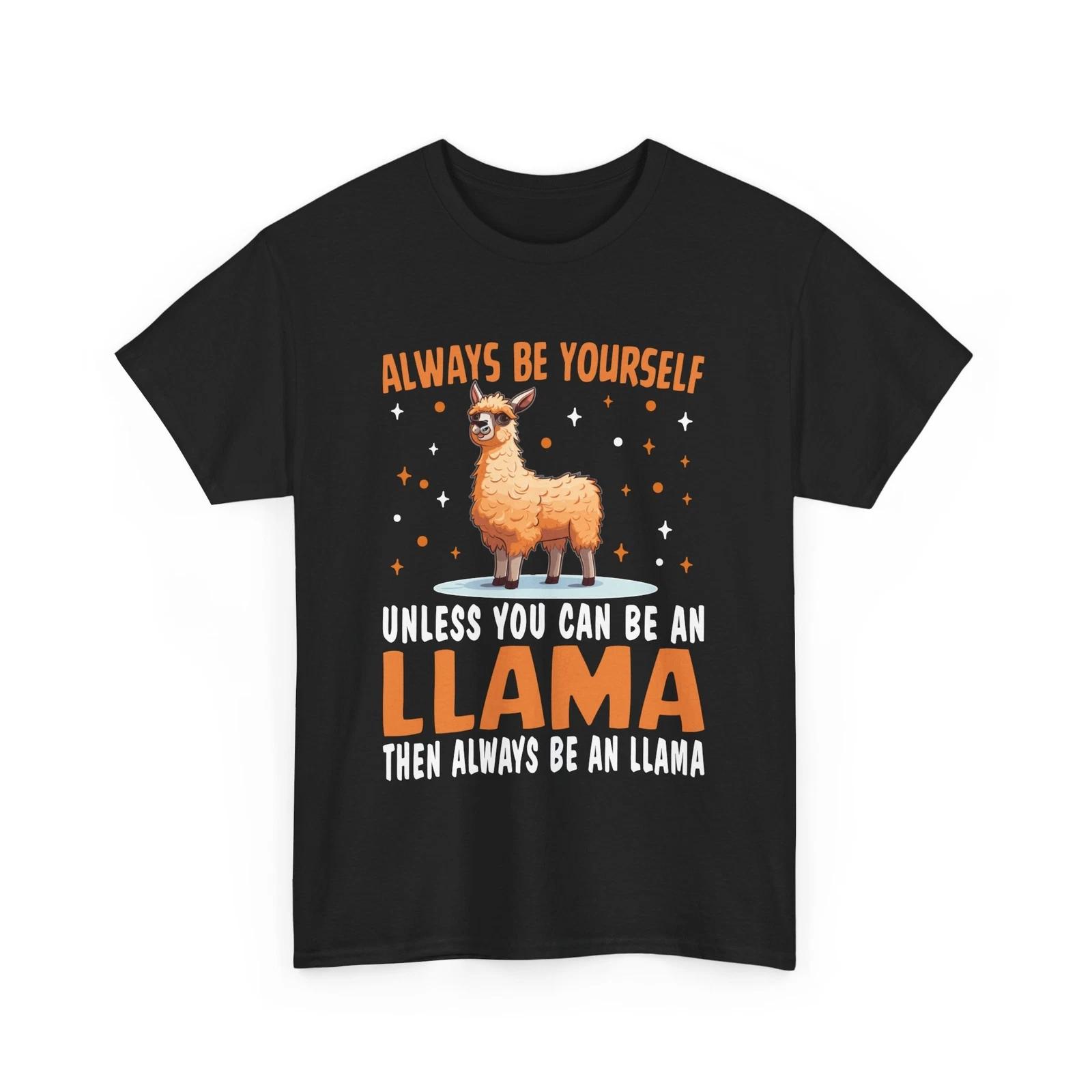 ALWAYS BE YOURSELF UNLESS YOU CAN BE AN LLAMA THEN ALWAYS BE AN LLAMA Shirt XL
