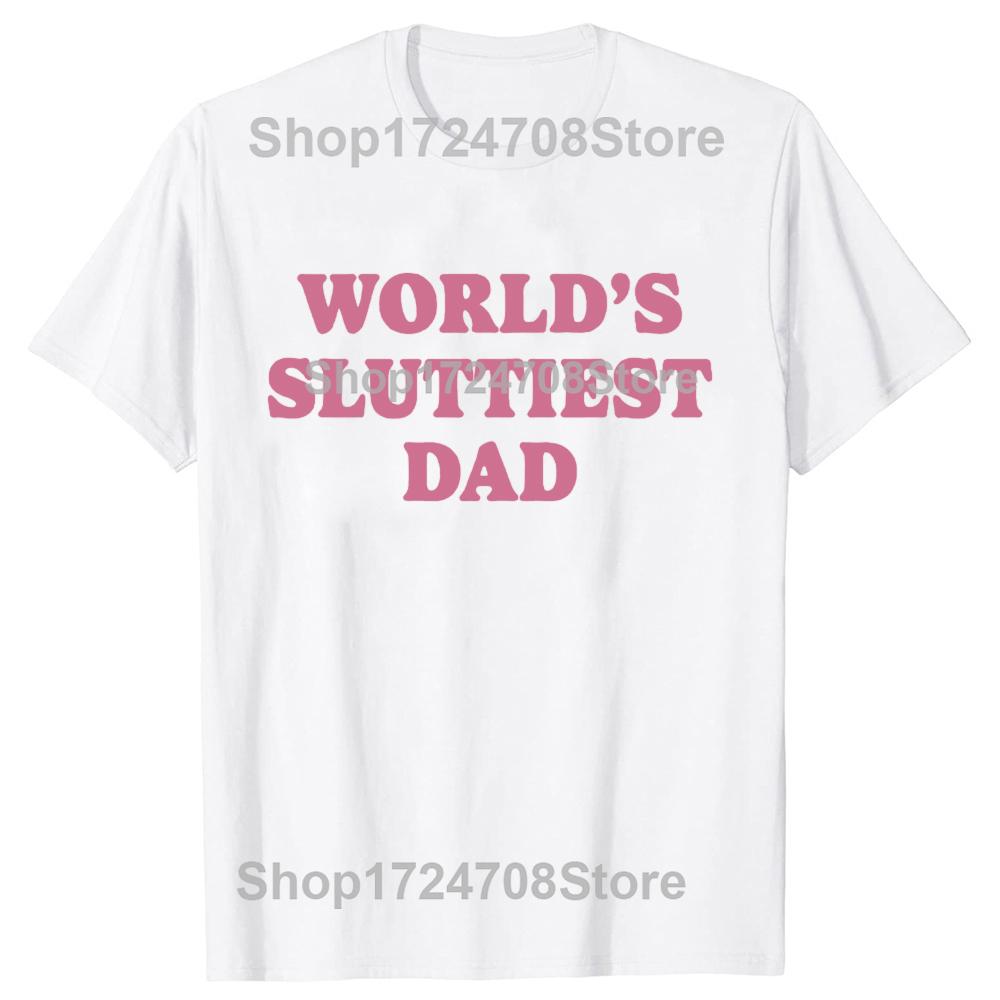 Worlds Sluttiest Dad Funny Meme T Shirt Men Women Harajuku Fashion Casual Short Sleeve T-shirts High Quality Pure Cotton T-shirt