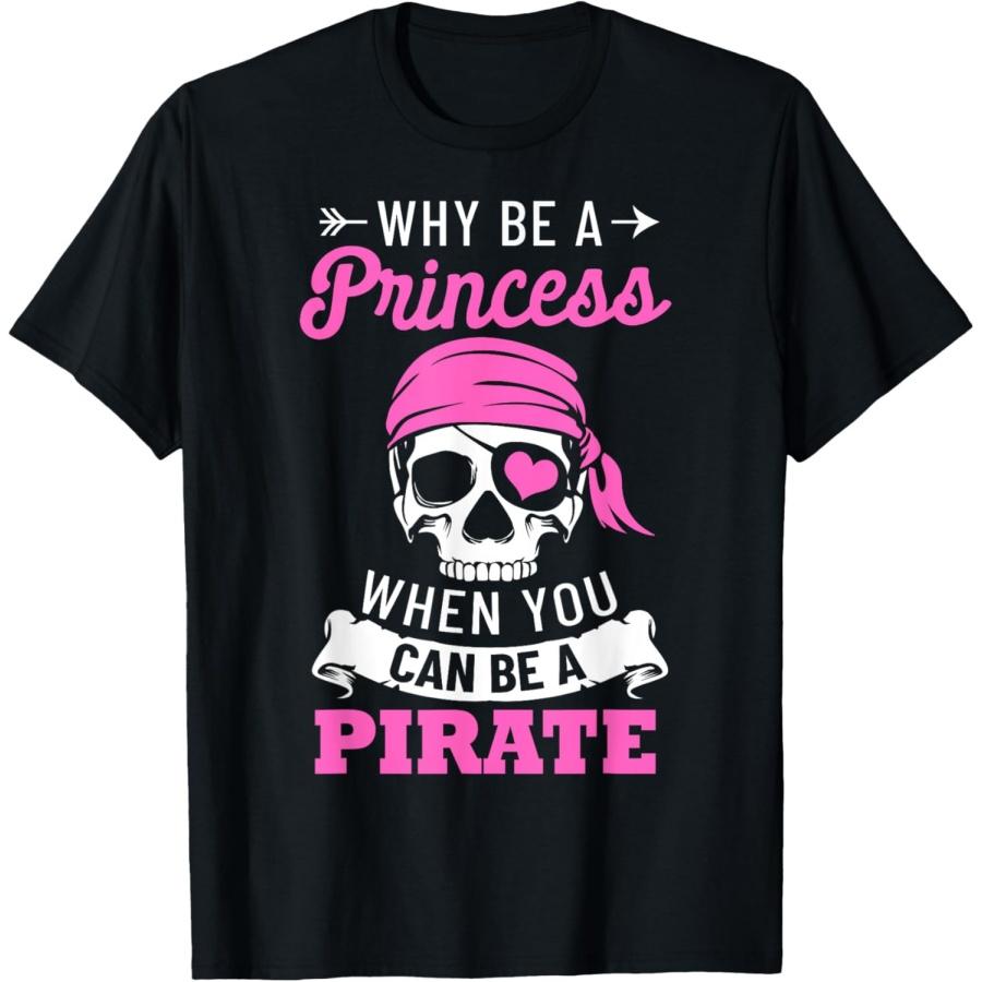 Pirate Costume Why Be A Princess When You Can Be A Pirate T-Shirt