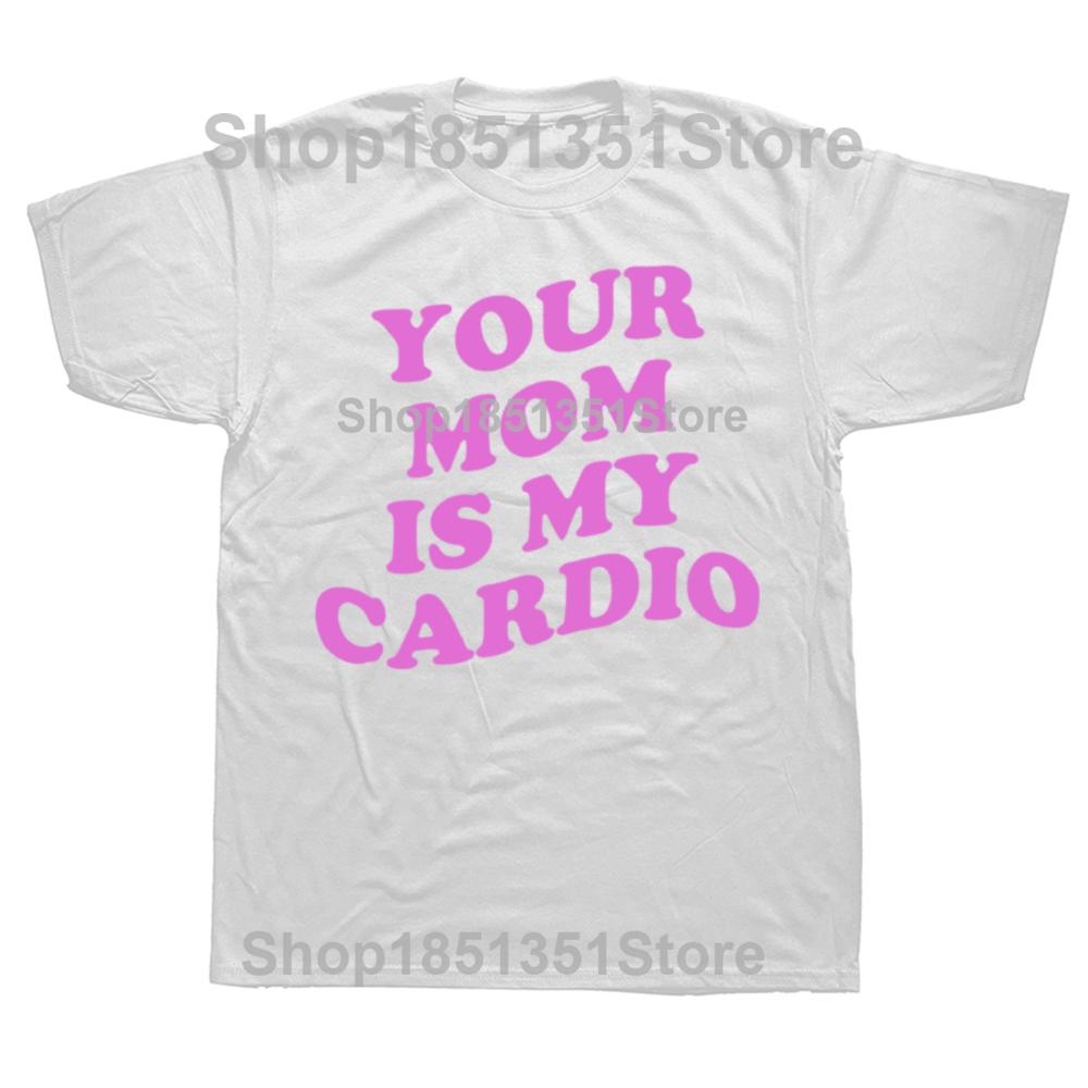 

Funny Your Mom Is My Cardio Graphic T Shirts Men Women Pure Cotton Humor Streetwear Tee Shirt Short Sleeve Unisex Loose Clothing S