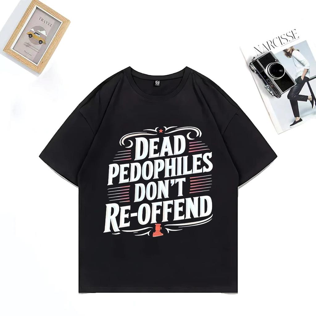 Dead Pedophiles Don’t Reoffend 2026 T-Shirt Men Women Classic Casual Fashion Oversized Tops Cotton Short Sleeve Unisex T-shirts