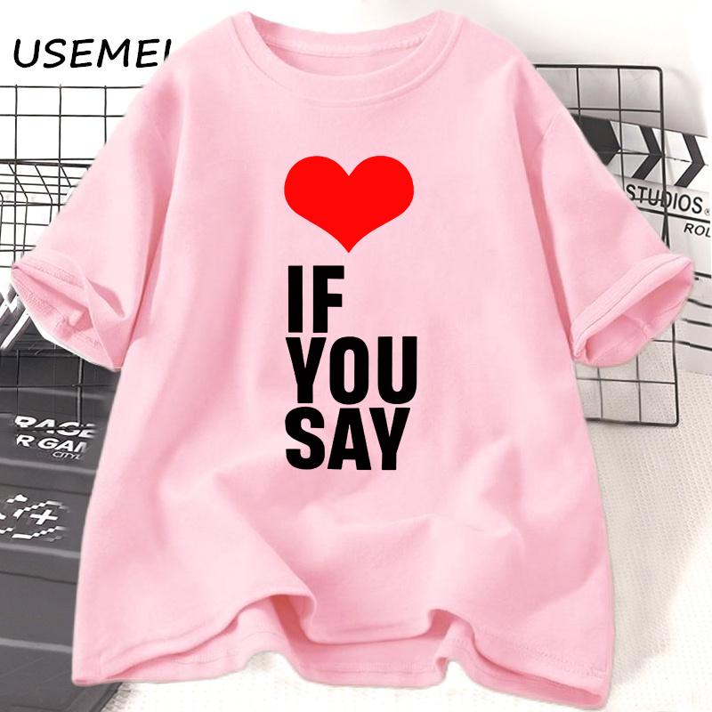 Love If You Say Kpop Tshirt Women Men Summer Round Neck Cotton Short Sleeve Tshirt Unisex Korean Fashion Graphic Tee Streetwear S