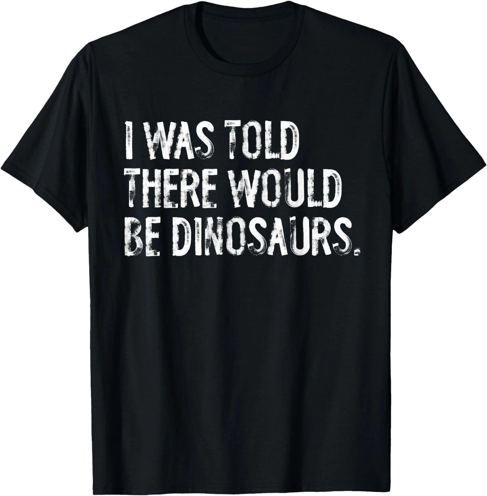 I was Told There Would Be Dinosaurs T-Shirt S