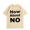How about No Funny Print T-shirt Men Women Clothing High Street Fashion Trend T-shirts Summer Cotton Short Sleeve T Shirt