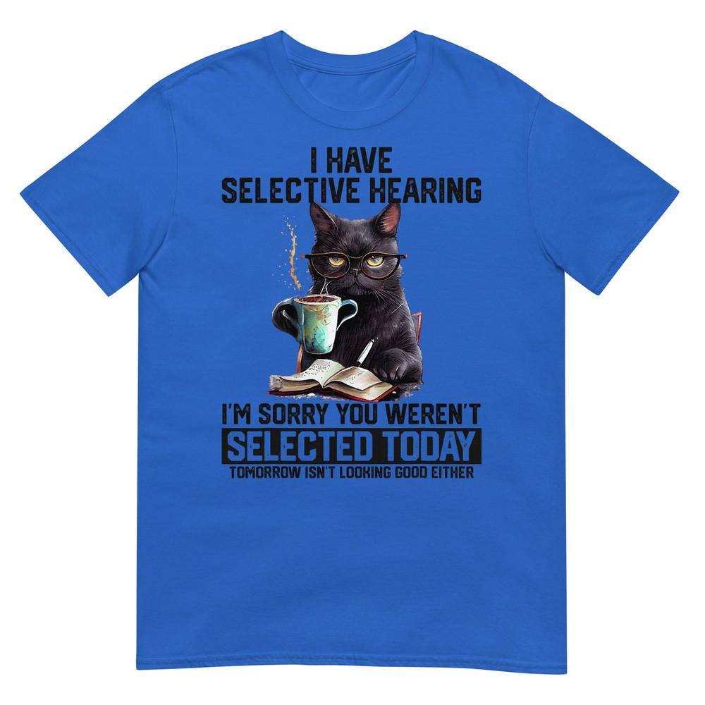 Sarcasm Humor Saying Cat Gift For Unisexs Unisexs Funny I Have Selective Hearing