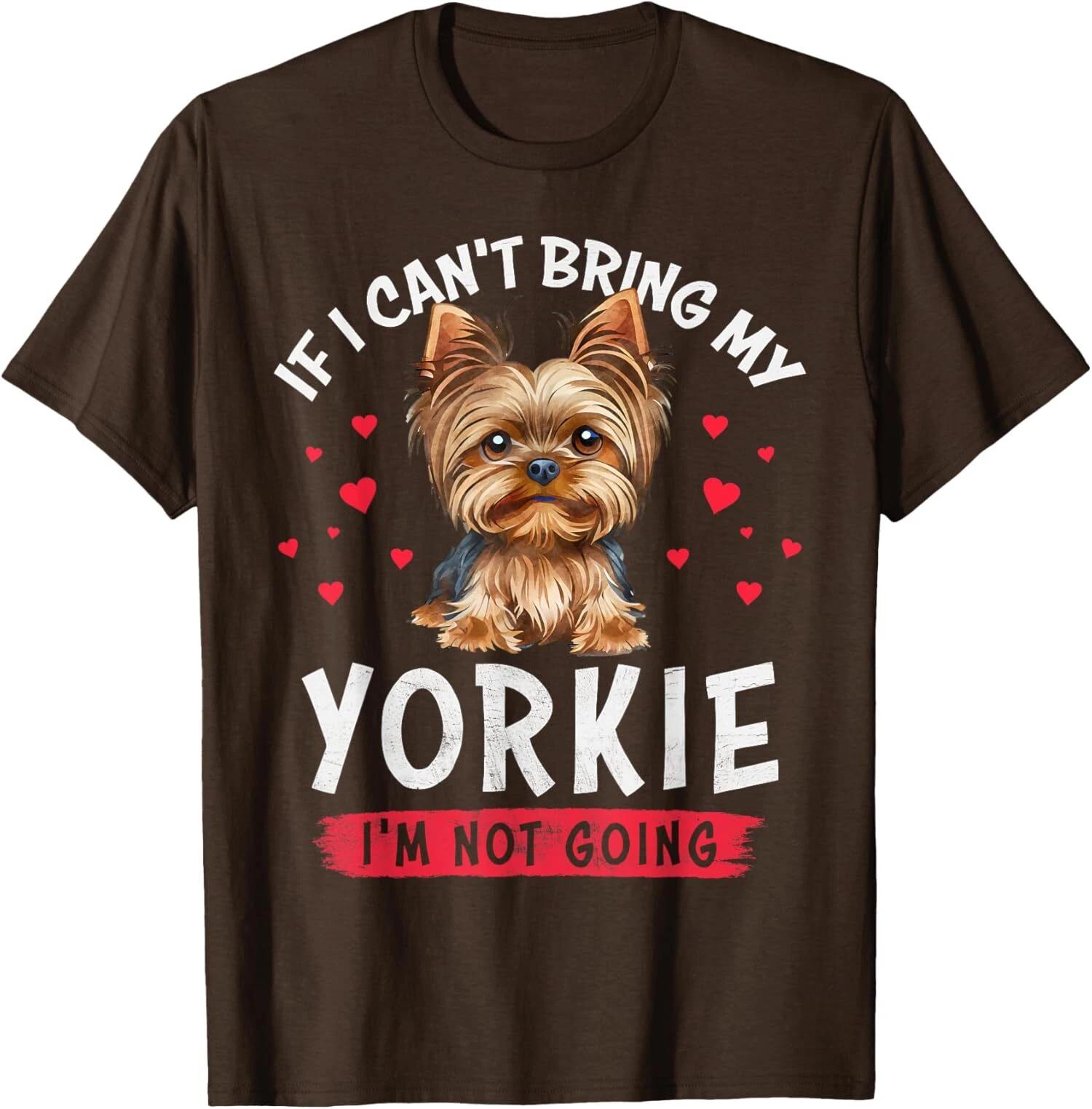 If I Cant Bring My Yorkie Im Not Going Funny Dog Lover T shirt 3XL