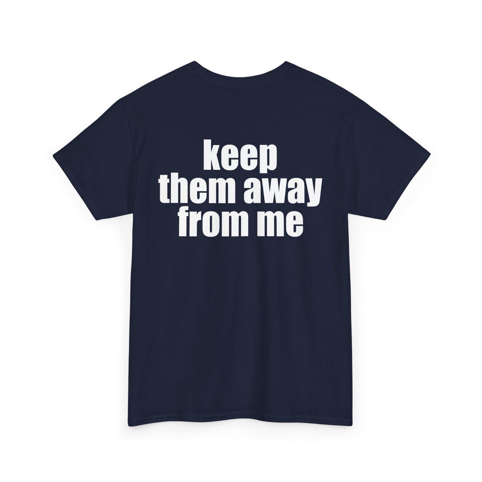 Sarcastic Quote Keep Them Away From Me Shirt, Funny Saying ( On Back ) T-shirt S