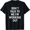 Don't Talk To Me I'm Working Out  Sayings T-Shirt T-Shirt