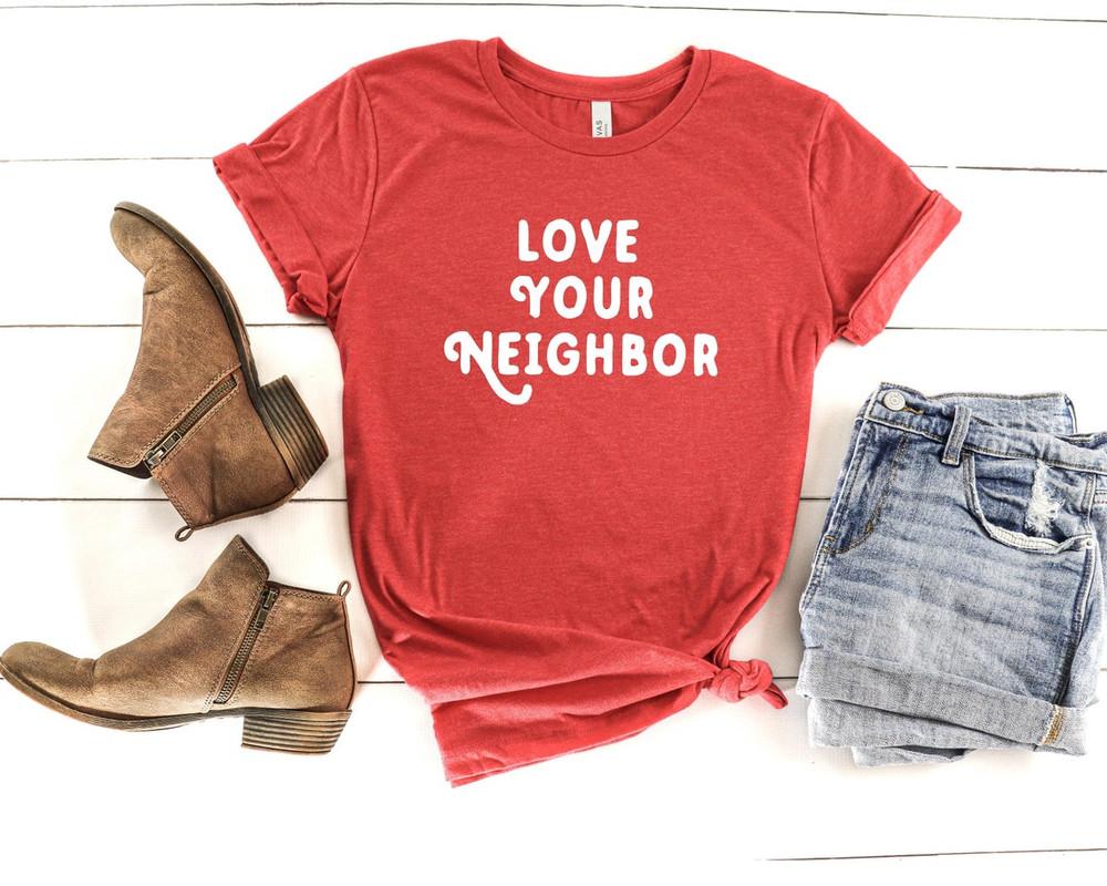 

Love Your Neighbor Shirt, Graphic T-Shirt | Women s Graphic Tee | Be Kind Shirt 3XL