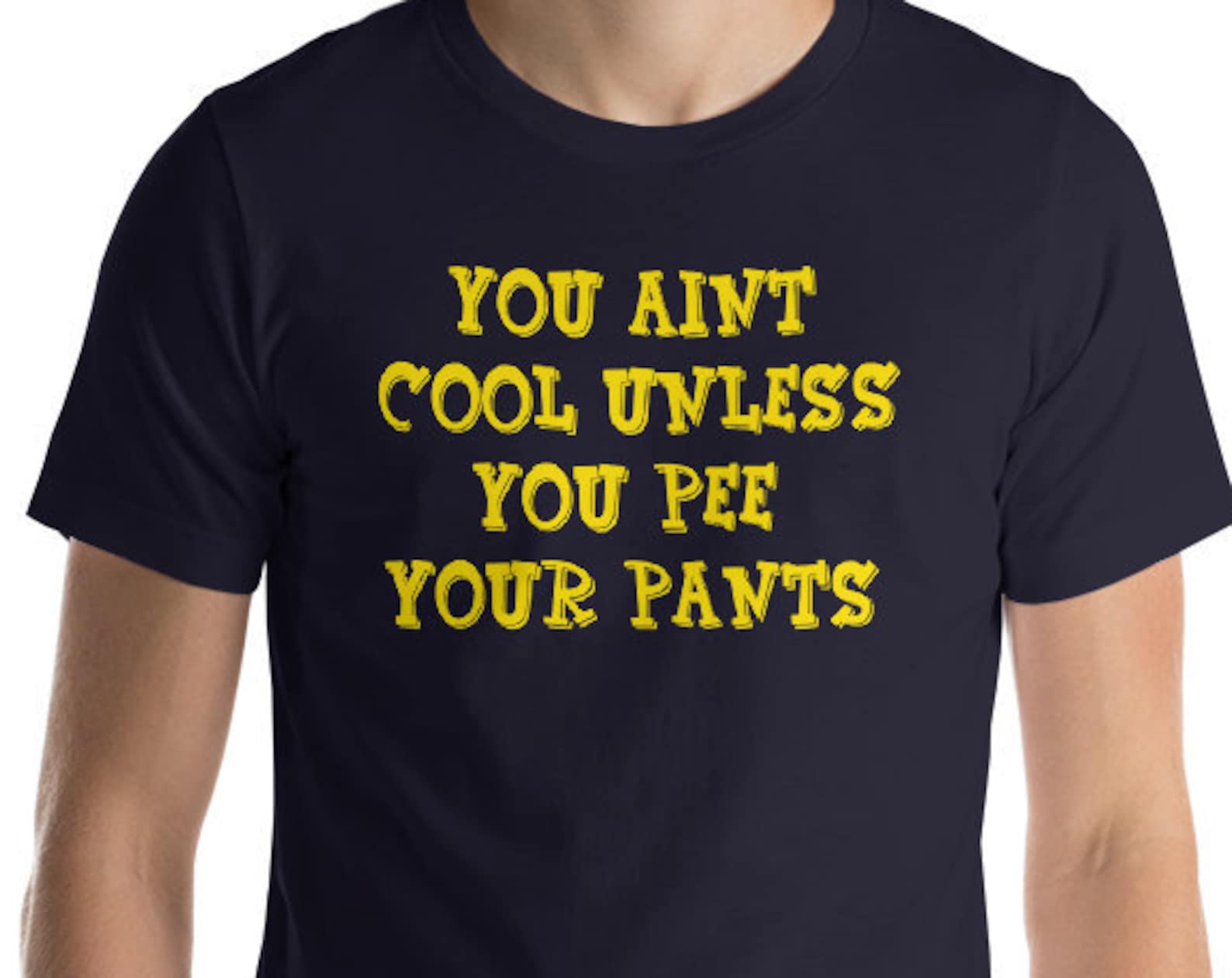 You Aint Cool Unless You Pee Your Pants - Unisex T-Shirt 4XL