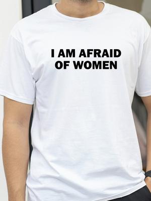 I Am Afraid of Women TShirt Humor Gift Funny Meme Shirt Unisex Offensive TShirt Men Women Street Fashion Tops