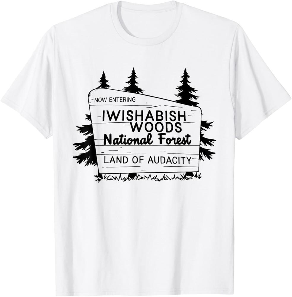 Now Entering Iwishabish Woods National Forest Land Audacity T-Shirt 4XL