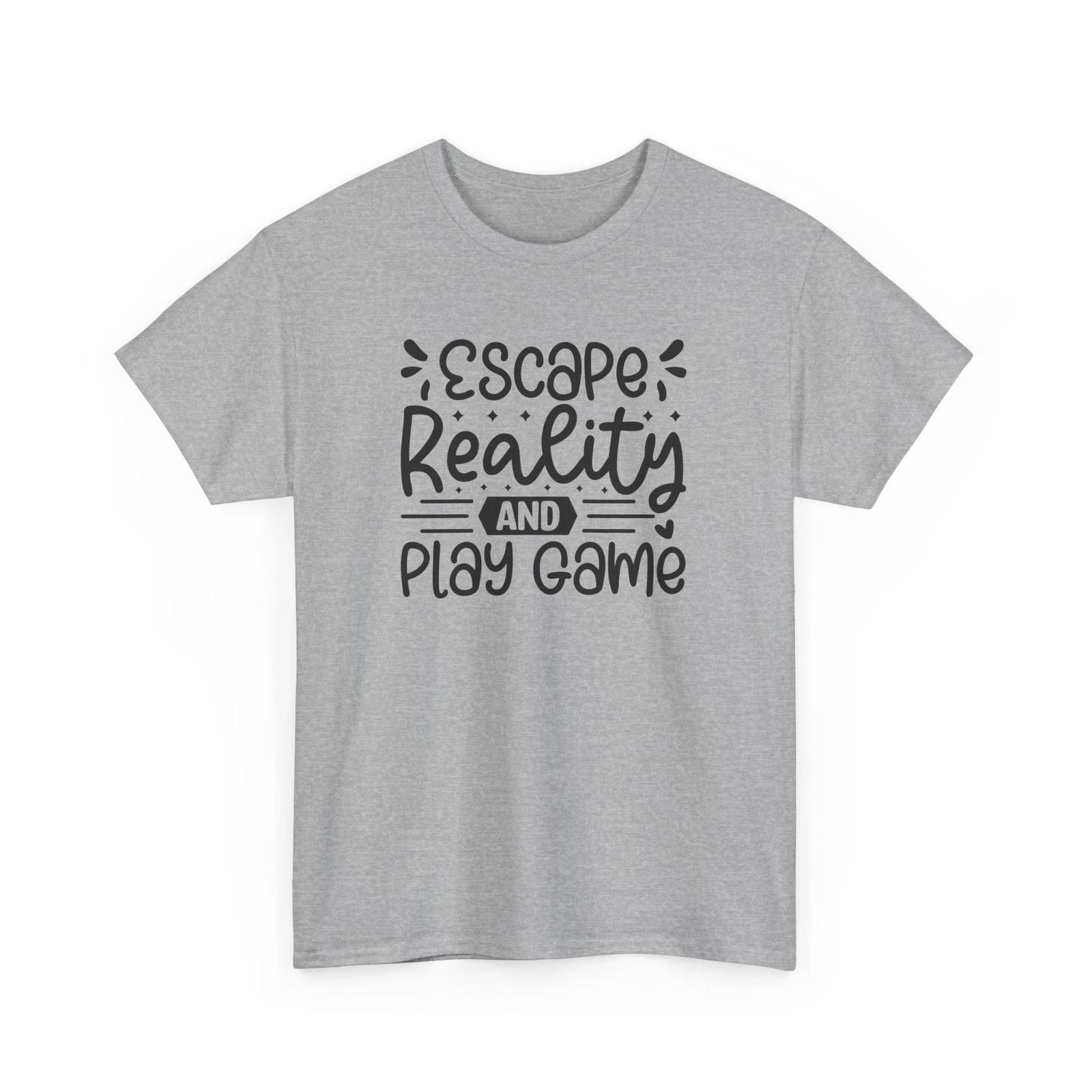 Escape Reality and play game T-Shirt | Funny Video Game Tee | Cool Gamer Shirt 4XL
