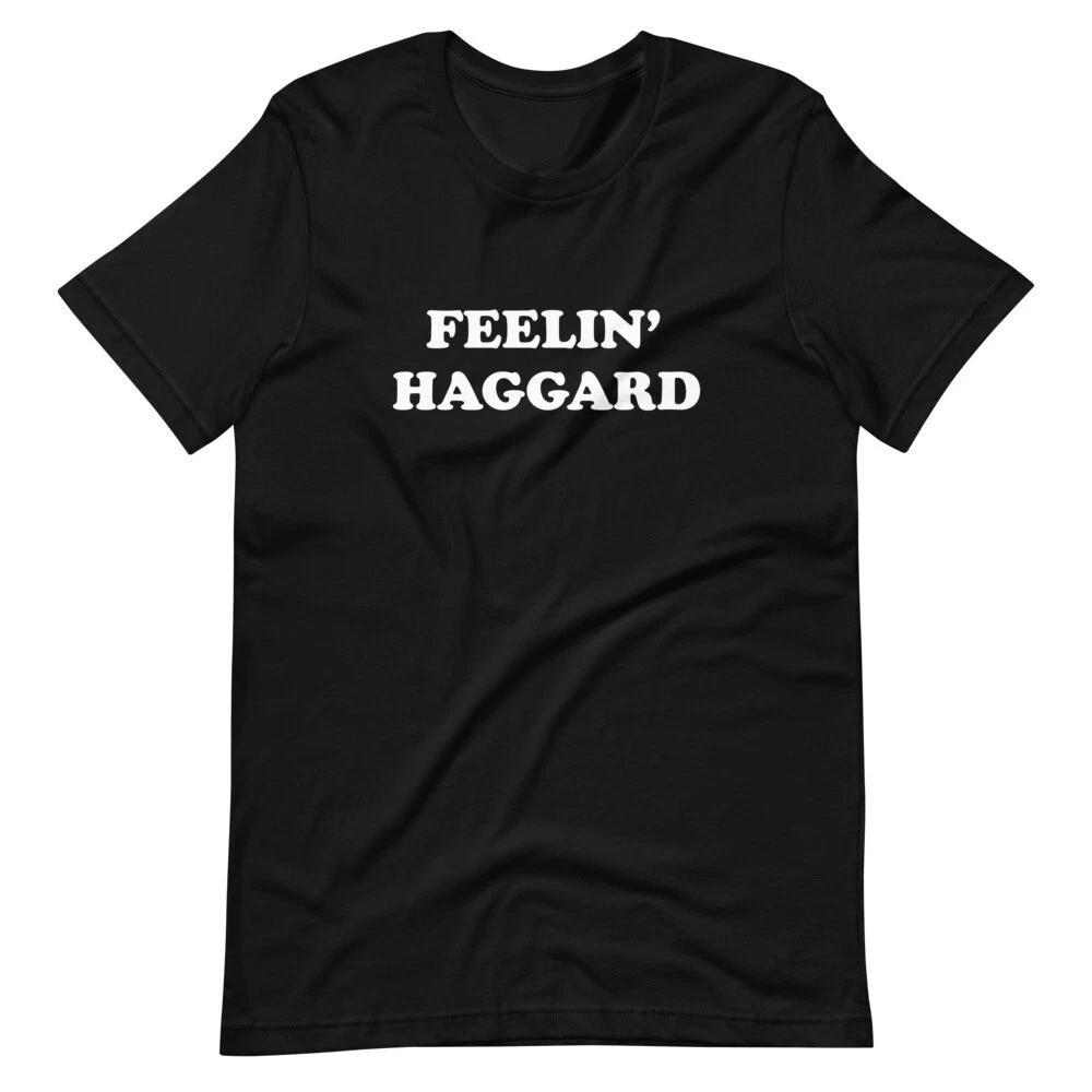 Feelin Haggard t-shirt, Outlaw Country, Merle Haggard, Bakersfield Sound, Music M