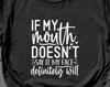 Sarcastic Humor T-Shirt: "If My Mouth Doesn't Say It My Face Will"