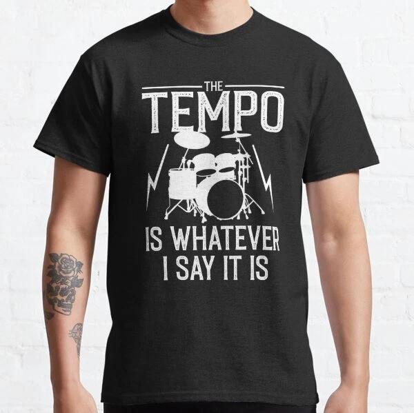 The Tempo Is Whatever I Say It Is Funny Drummer Musician Classic T-Shirt S-3XL S