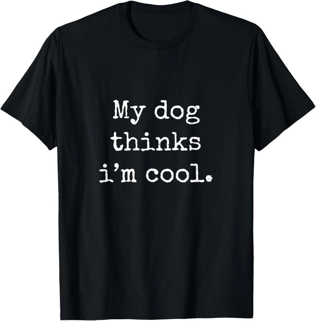 My Dog Thinks I am Cool Funny Humor Dog Lovers Novelty Puppy T-Shirt