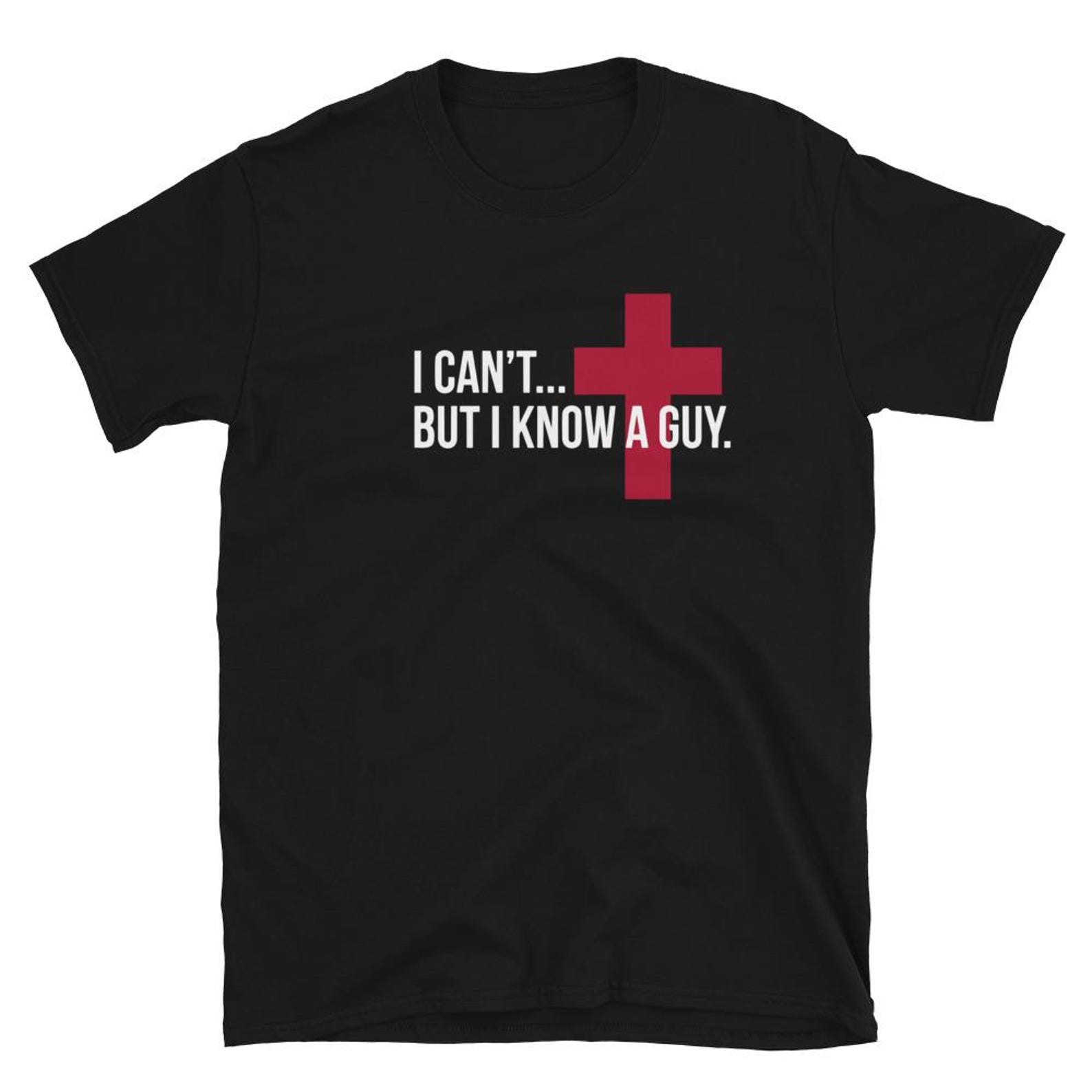 I Cant But I Know A Guy T Shirt S