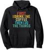 Funny First I Drink The Coffee Then I Do The Things Unisex Hooded Sweatshirt