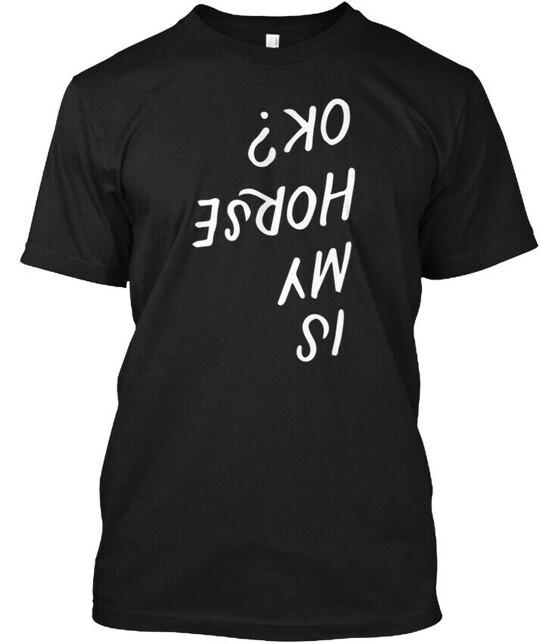 Is My Horse Ok Funny Horseback Riding Eq T-Shirt Made in the USA Size S to 5XL