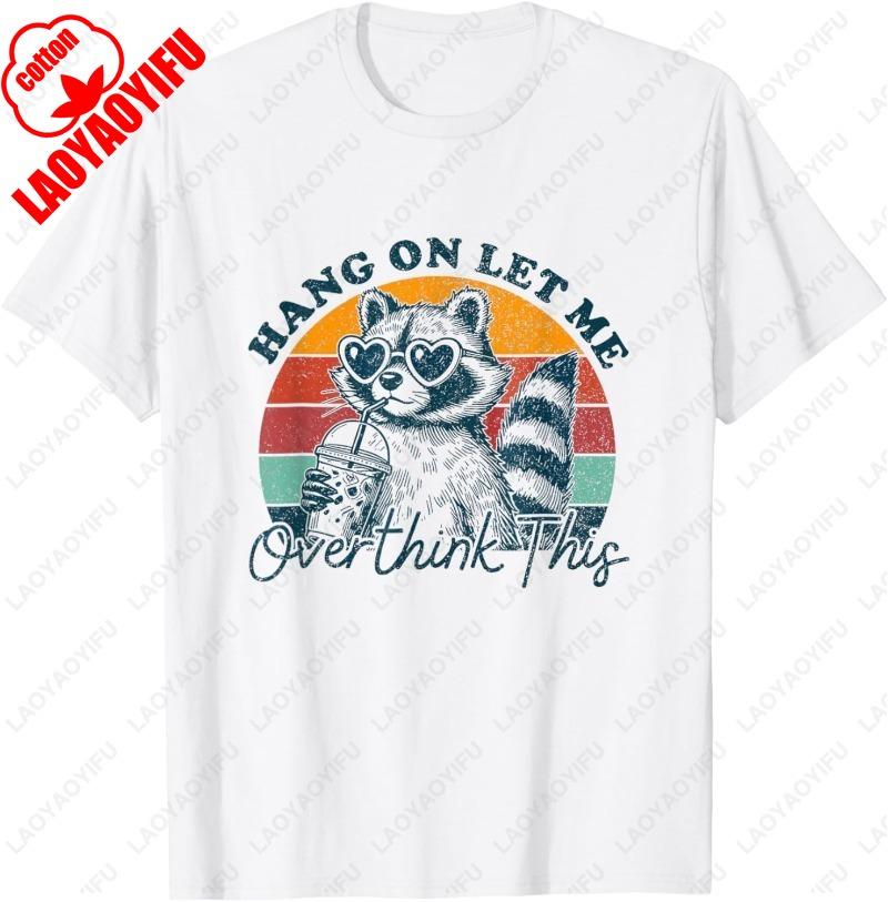 Hang on Let Me Overthink This Funny Raccoon Sarcastic T-Shirt Men Women Retro Trend Cool Street T Shirts High Quality Cotton Tee S