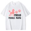 New Hot Proud Poodle Mama Tshirts Fashion Unisex Women Girls Summer Tee Shirt Unisex Casual Short Sleeve Round Neck Cotton Tops