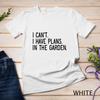 I Can't Have Plans In The Garden Vegetable Flower Garden T-Shirt Unisex T-shirt
