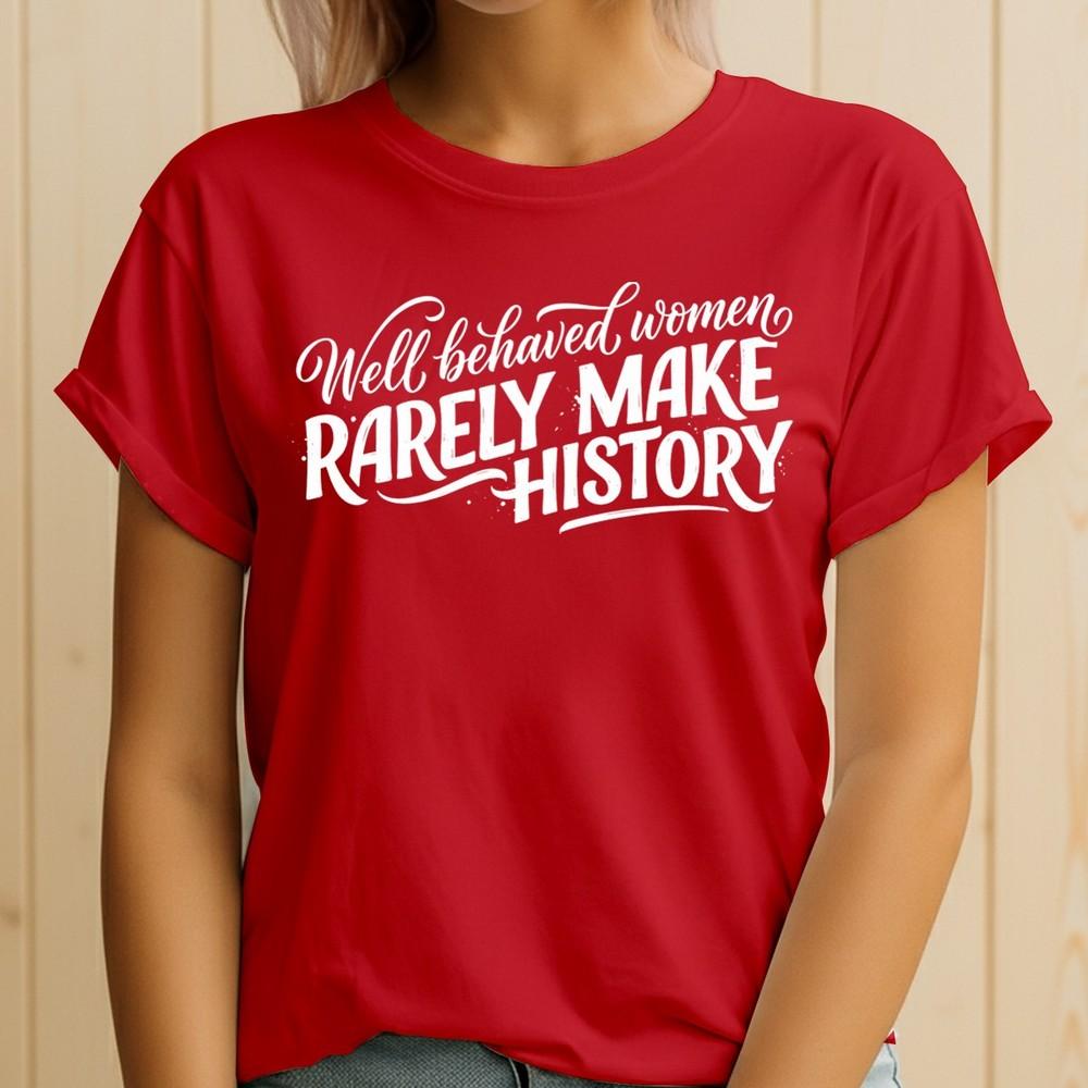Well Behaved Unisex Rarely Make History Unisexs Rights Feminism Tee 2XL