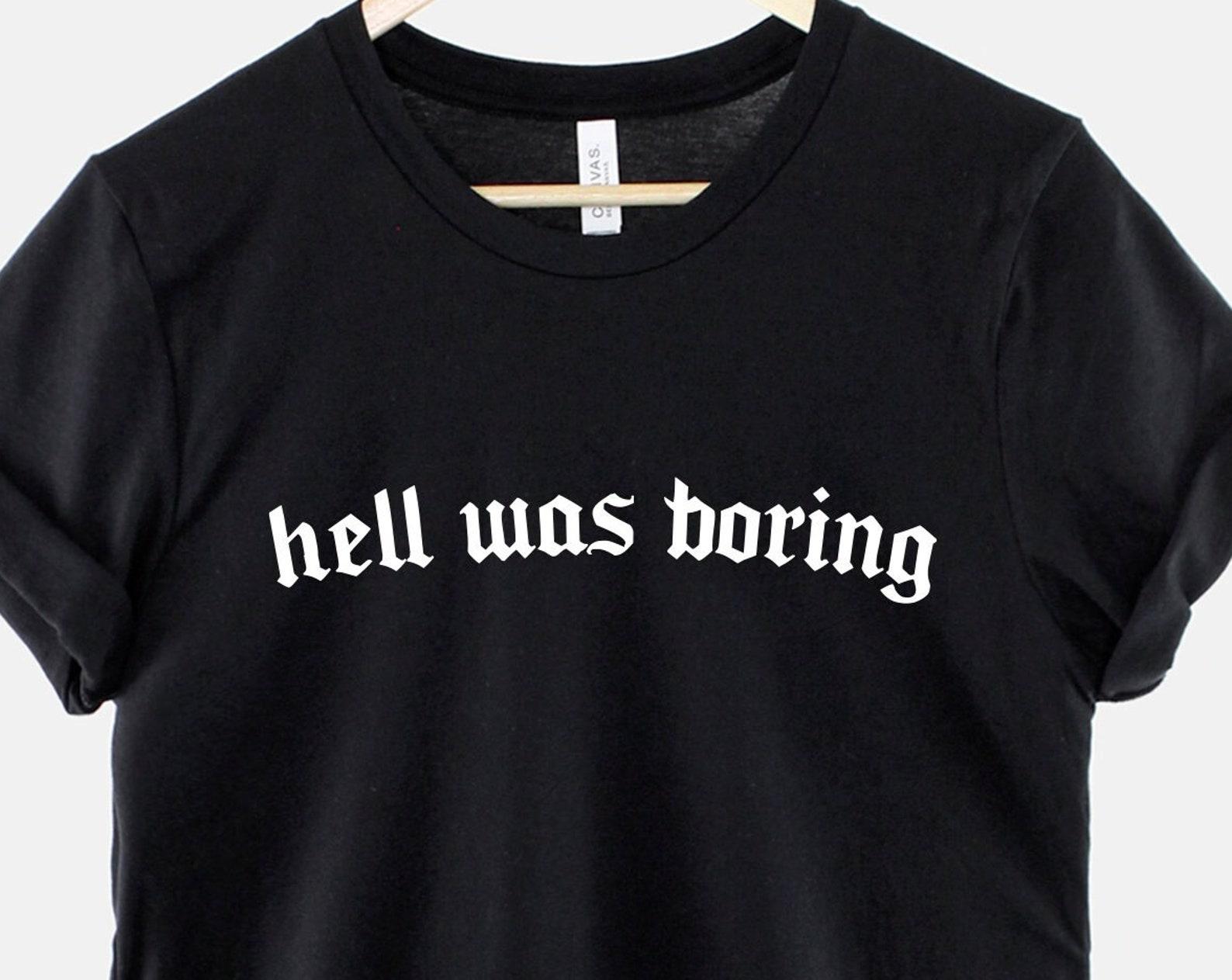Hell Was Boring Goth T-Shirt: Black Slogan Statement, Edgy Alternative Style (Unisex XS-3XL, Gift) 4XL