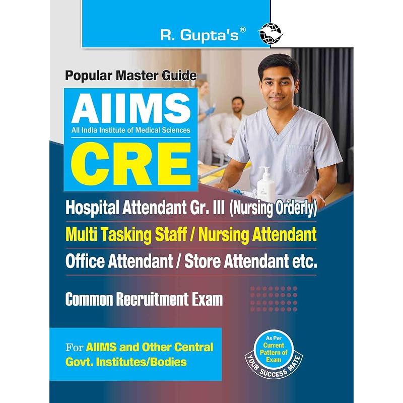 AIIMSCRE: Hospital Attendant Gr. III (Nursing Orderly), Multi Tasking Staff, Nursing/Office/Store Attendant Common Recruitment Exam Guide