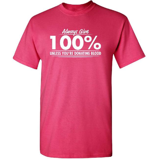 Always Give Hundred Percent Funny Graphic Tee | Bold Sarcastic Humor Mens T-Shirts | Graphic Novelty Sarcastic Funny T Shirt