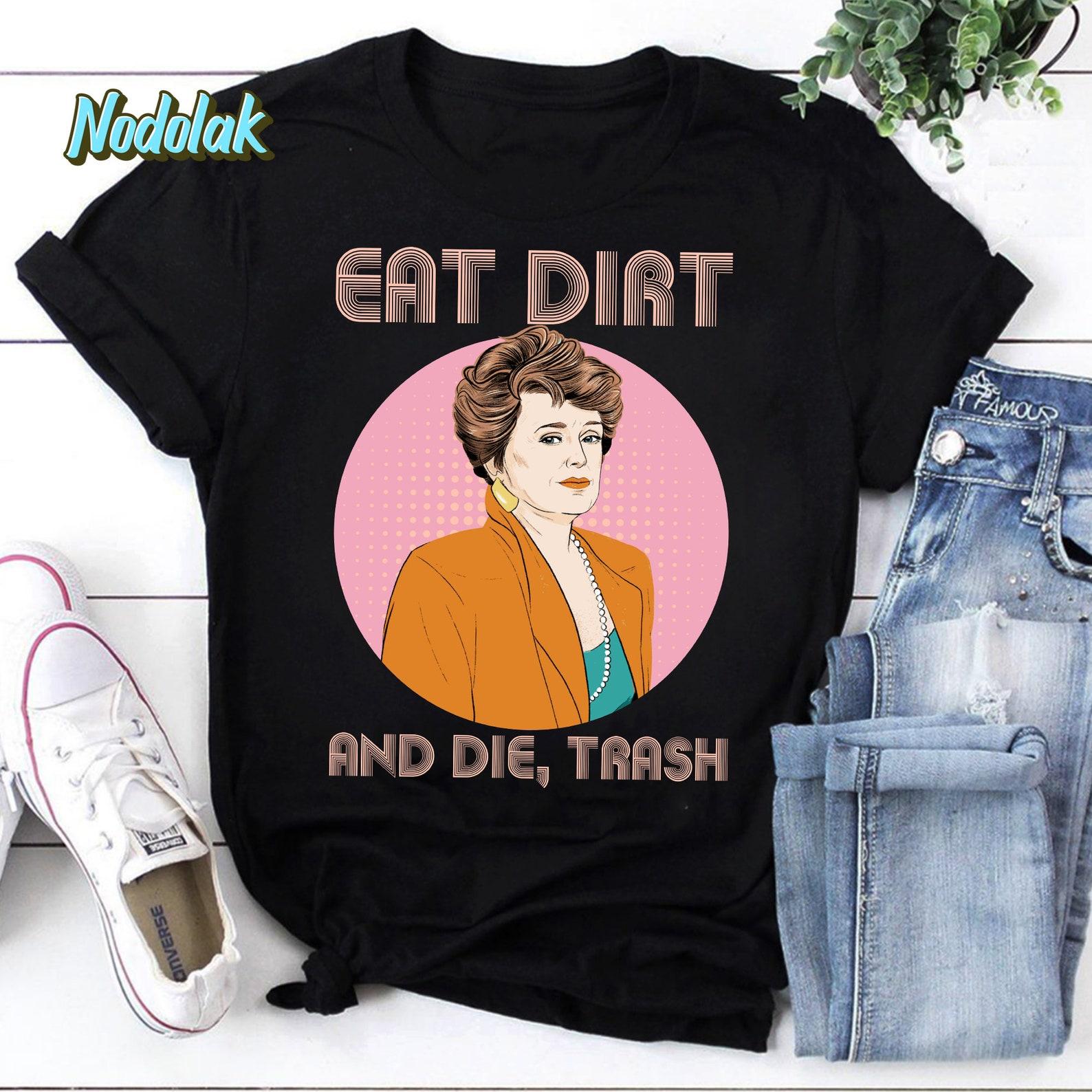Eat Dirt And Die Trash Vintage T-Shirt, The Stay Golden Shirt, The Golden Girls Shirt, Dorothy Zbornak Shirt, For Dorothy Zbornak Lover 3XL