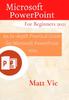 The Microsoft PowerPoint for Beginners 2021 : An In-depth Practical Guide for Microsoft PowerPoint 2021 Book
