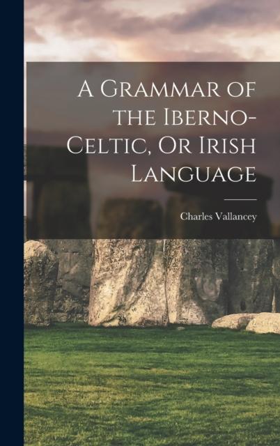 The A Grammar of the Iberno-Celtic, Or Irish Language Book