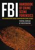 The FBI Handbook of Crime Scene Forensics : The Authoritative Guide To Navigating Crime Scenes Book