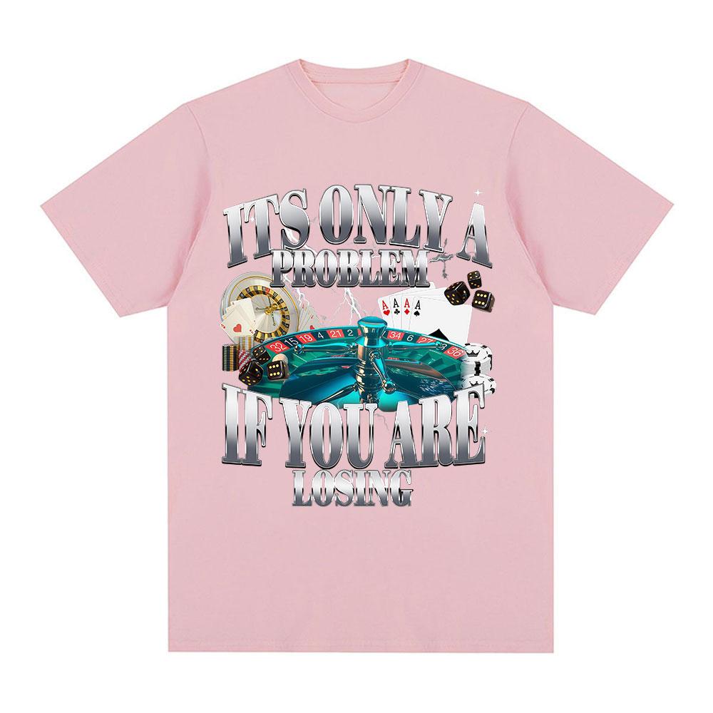 Its Only A Problem If Youre Losing Funny Gambling Graphic TShirt Unisex Women Clothing Vintage Cotton Short Sleeve Tshirts Tops