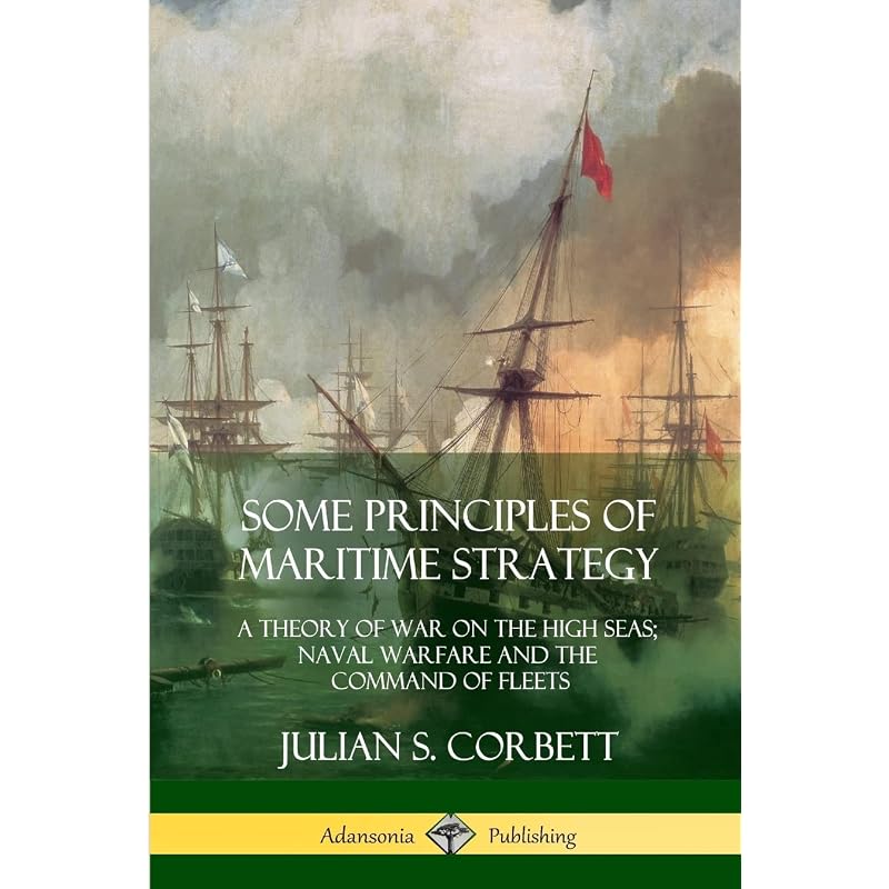 Some Principles of Maritime Strategy: A Theory of War on the High Seas; Naval Warfare and the Command of Fleets