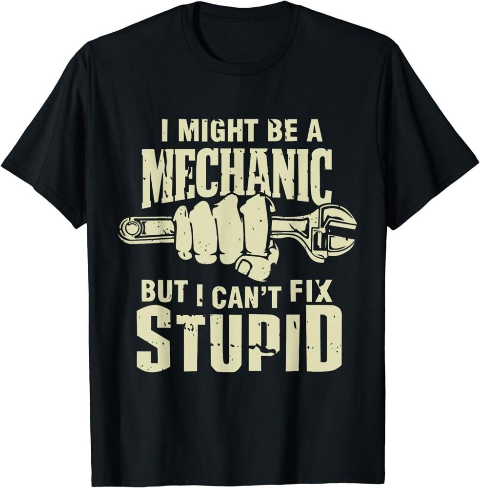 

I Might be a Mechanic but I Can t Fix Stupid Maintenance Man Gift Unisex T-Shirt L
