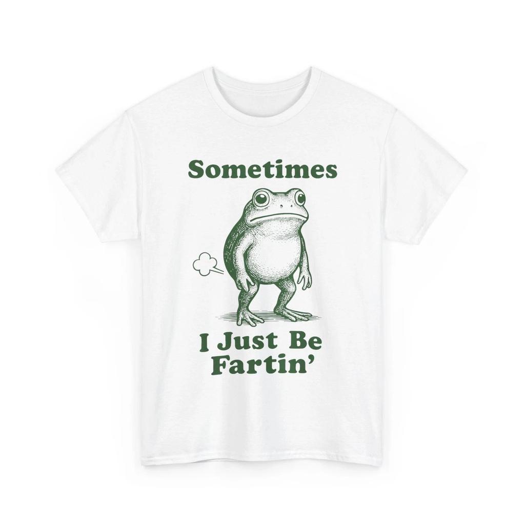 Sometimes I Just Be Fartin' Frog, Fart Farting Frog Funny Silly T- Shirt