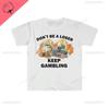 Don't Be A Loser Keep Gambling T Shirt Humor Tee Funny Gift Meme Unisex Offensive Funny TShirt Satire Shirt New Satire Clothing