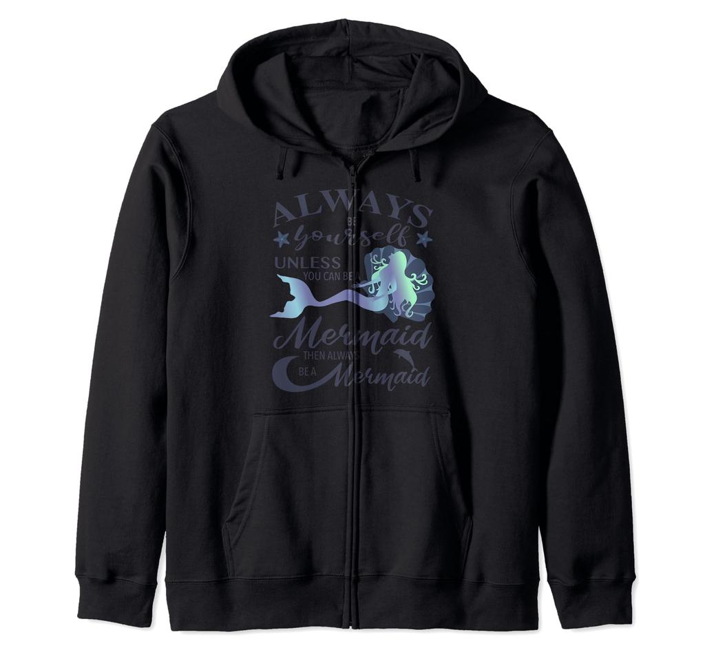 You can always be yourself unless you become a mermaid gift zip hoodie