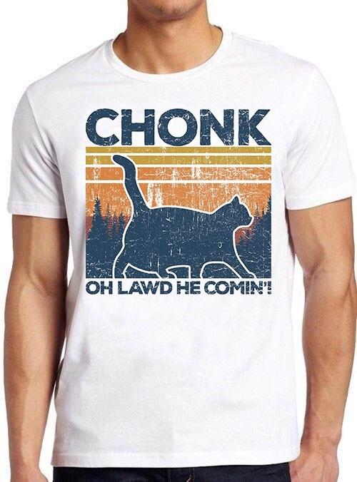 Chonk Cat Oh Lawd He Comin Funny Hilarious Meme Gift Tee Cult Movie T Shirt M870 XXXXL