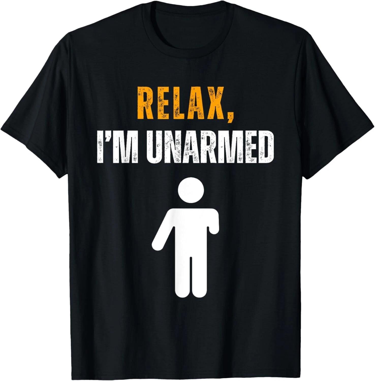 Relax I_m Unarmed Funny Hand Amputee Tee Gift Unisex T-Shirt 4XL