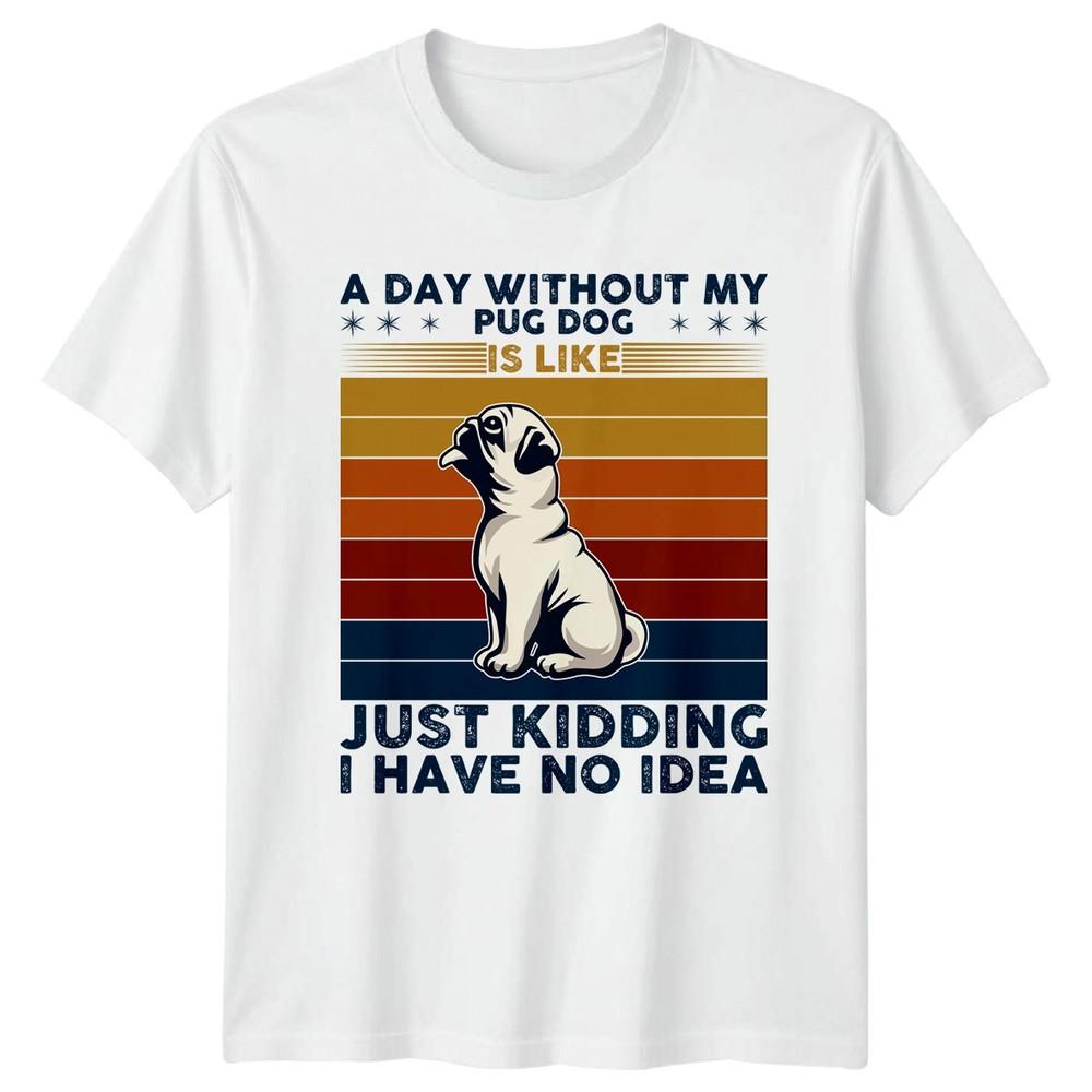 A Day Without My Pug Dog TShirt Pug Owner Dog Lover Birthday S