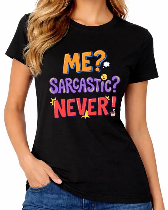 Me? Sarcastic? Never! T-Shirt Funny Sarcasm Quote Humour Ladies Tee XXXXL