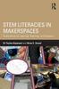 The STEM Literacies In Makerspaces : Implications for Learning, Teaching, and Research Book