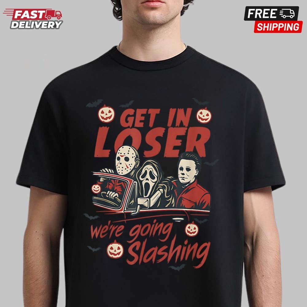 Funny Halloween Get in Loser We039;re Going Slashing T-Shirt Halloween Gift Shirt Unisex T-Shirt S