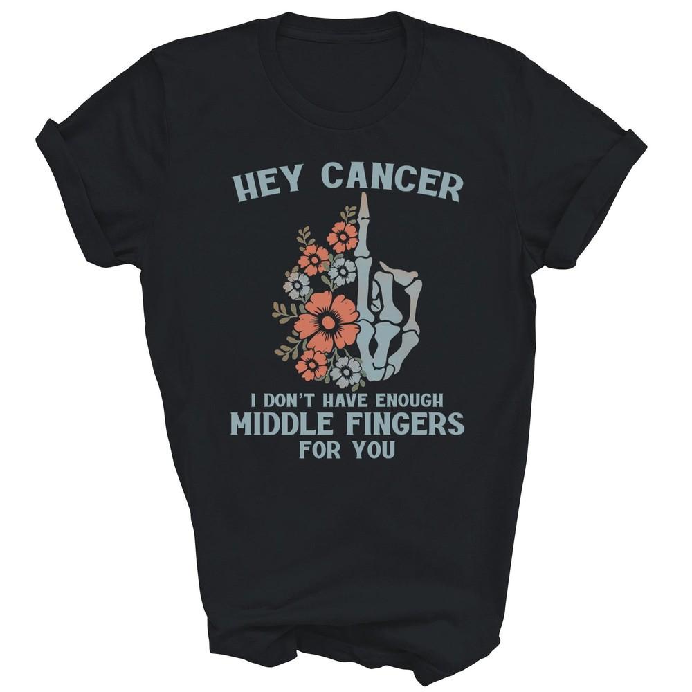 

Hey Cancer I Don t Have Enough Middle Fingers Unisex Shirt Gift 2XL