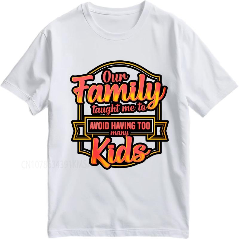 Cotton summer Men tshirt Our Family Taught Me To Avoid Having Too Many Kids Short Sleeve Breathable ONeck tees